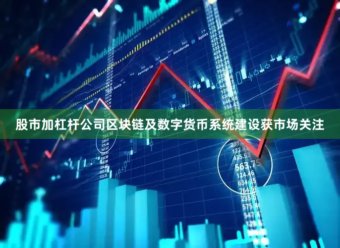 股市加杠杆公司区块链及数字货币系统建设获市场关注