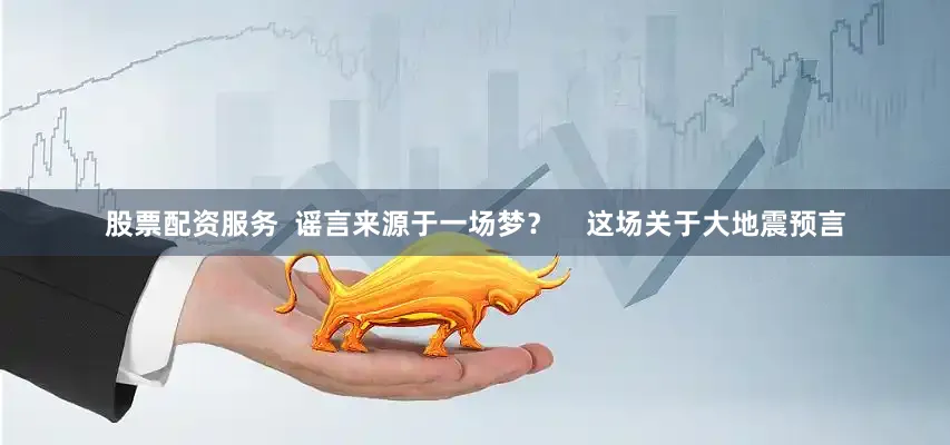 股票配资服务  谣言来源于一场梦？    这场关于大地震预言