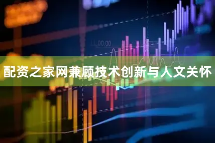 配资之家网兼顾技术创新与人文关怀