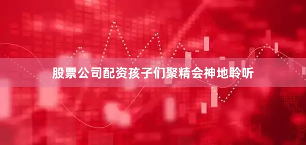 股票公司配资孩子们聚精会神地聆听