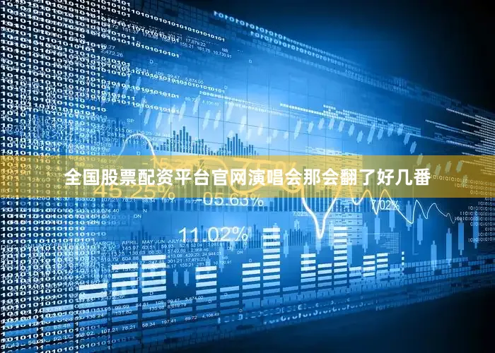 全国股票配资平台官网演唱会那会翻了好几番