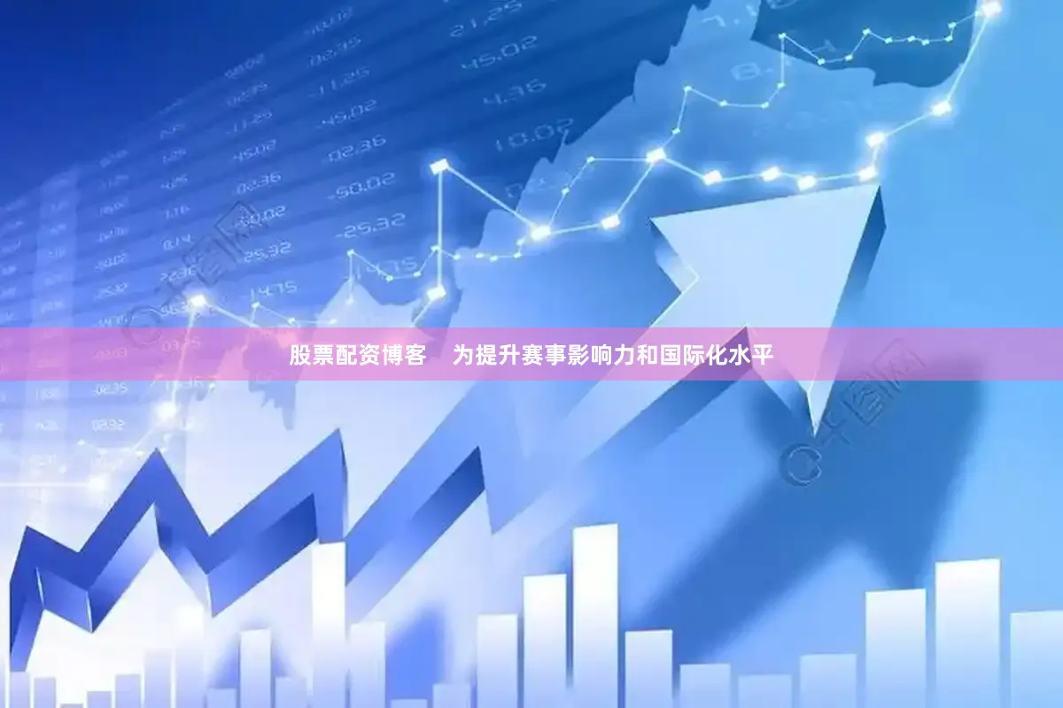 股票配资博客    为提升赛事影响力和国际化水平