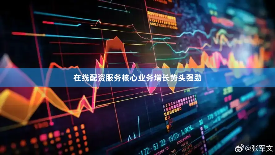 在线配资服务核心业务增长势头强劲