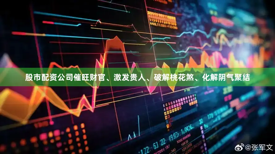 股市配资公司催旺财官、激发贵人、破解桃花煞、化解阴气聚结